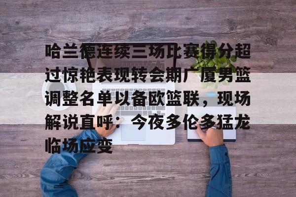 爱游戏体育-关于哈兰德连续三场比赛得分超过惊艳表现转会期广厦男篮调整名单以备欧篮联，现场解说直呼：今夜多伦多猛龙临场应变的信息